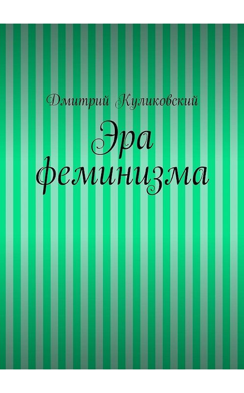 Обложка книги «Эра феминизма» автора Дмитрия Куликовския. ISBN 9785447461188.