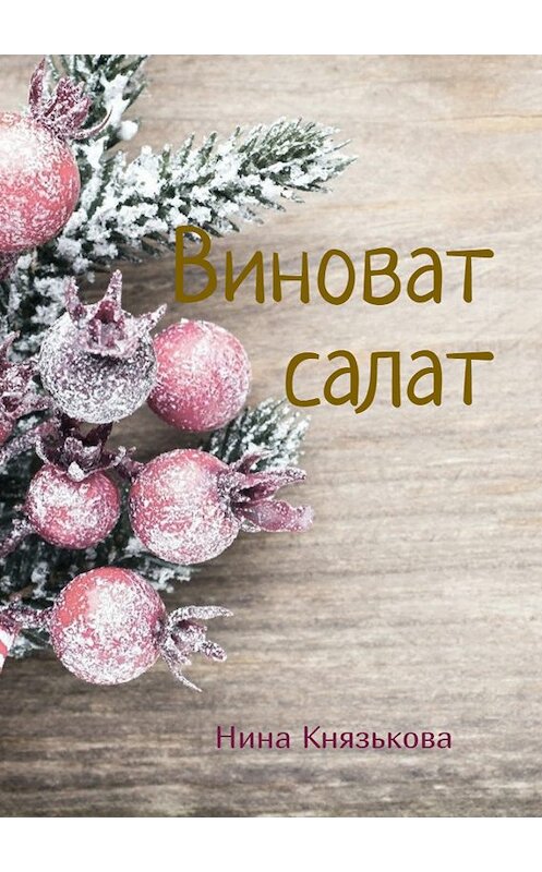 Обложка книги «Виноват салат» автора Ниной Князьковы издание 2018 года.