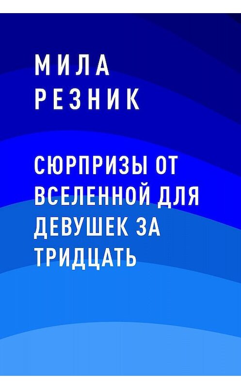 Обложка книги «Сюрпризы от Вселенной для девушек за тридцать» автора Милы Резника.