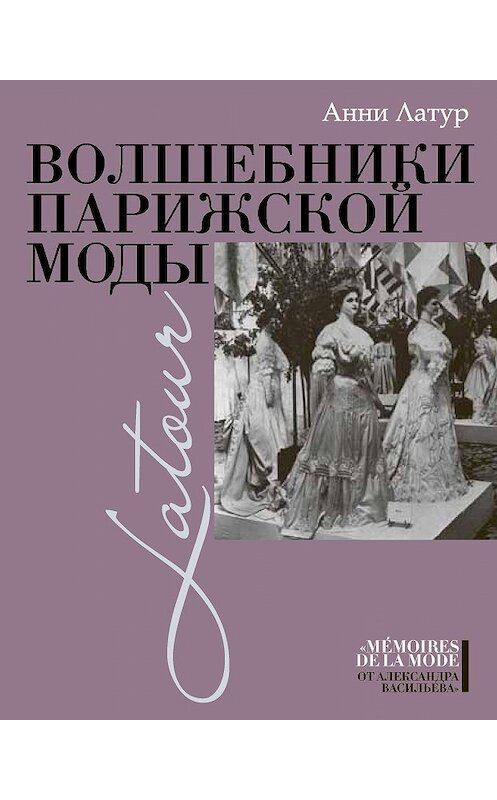 Обложка книги «Волшебники парижской моды» автора Анни Латура издание 2012 года. ISBN 9785480002041.