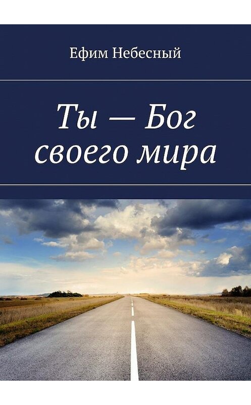 Обложка книги «Ты – Бог своего мира» автора Ефима Небесный. ISBN 9785448367502.
