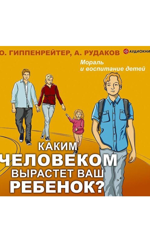 Обложка аудиокниги «Каким человеком вырастет ваш ребенок? Мораль и воспитание детей» автора .