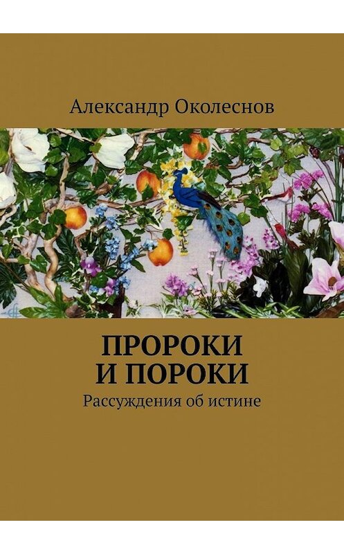 Обложка книги «Пророки и пороки. Рассуждения об истине» автора Александра Околеснова. ISBN 9785449856739.