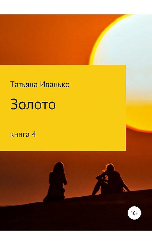 Обложка книги «Золото. Книга 4» автора Татьяны Иванько издание 2019 года. ISBN 9785532096882.