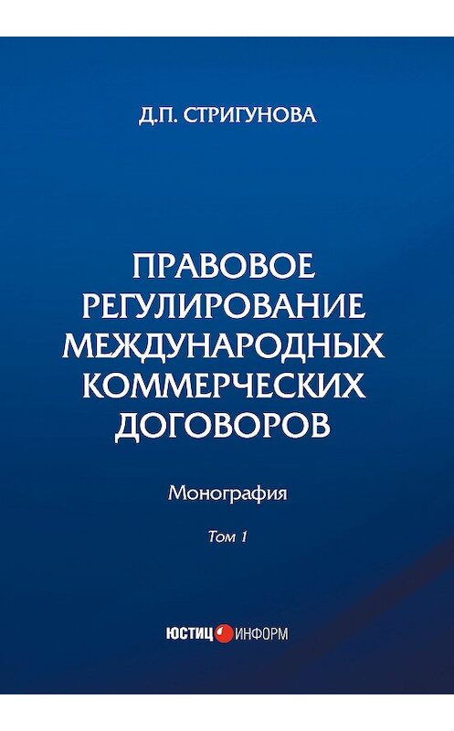 Обложка книги «Правовое регулирование международных коммерческих договоров. В 2 томах. Том 1» автора Диной Стригуновы издание 2017 года. ISBN 9785720513887.