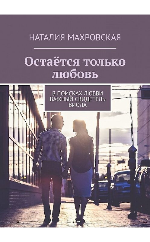 Обложка книги «Остаётся только любовь. В поисках любви. Важный свидетель. Виола» автора Наталии Махровская. ISBN 9785449645722.