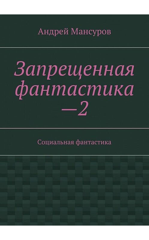 Обложка книги «Запрещенная фантастика—2. Социальная фантастика» автора Андрея Мансурова. ISBN 9785447495275.