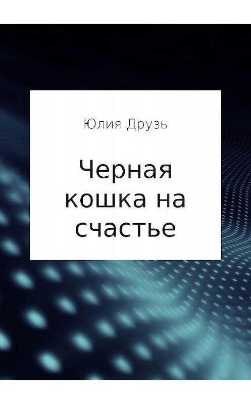 Обложка книги «Черная кошка на счастье» автора Юлии Друзя издание 2017 года.