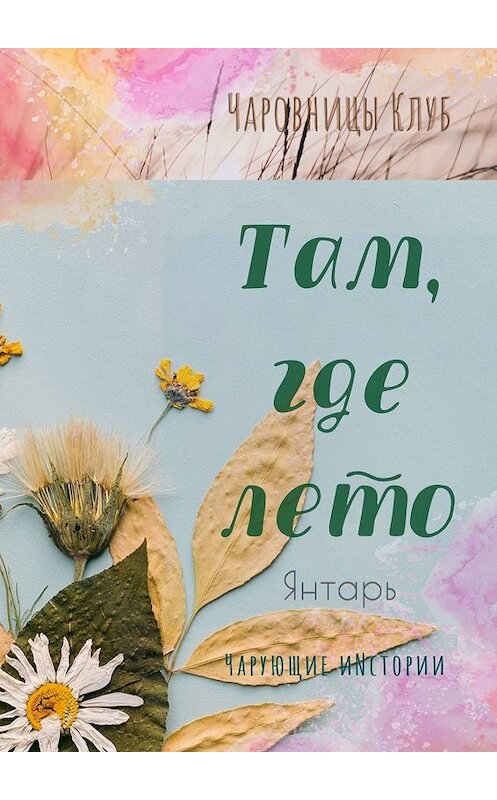 Обложка книги «Там, где лето. Янтарь» автора Александры Семеновы. ISBN 9785449803283.