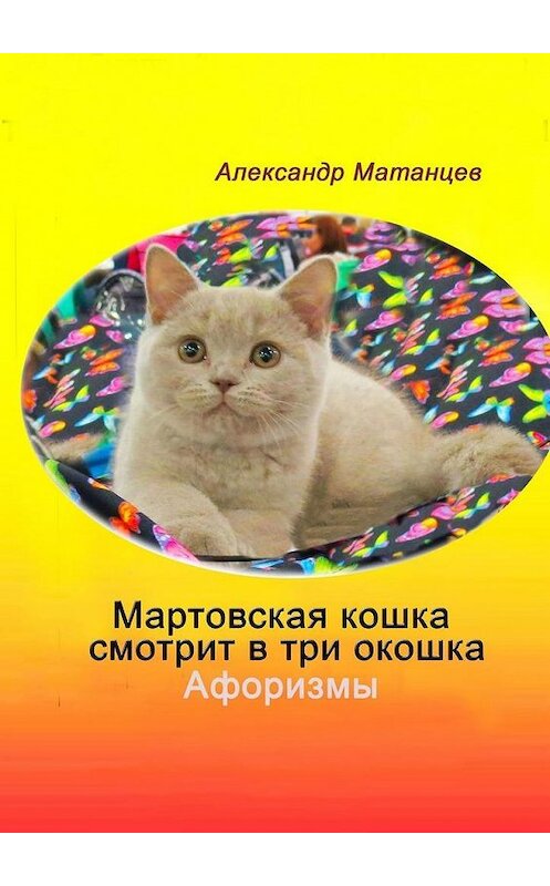 Обложка книги «Мартовская кошка смотрит в три окошка. Афоризмы» автора Александра Матанцева. ISBN 9785449670519.