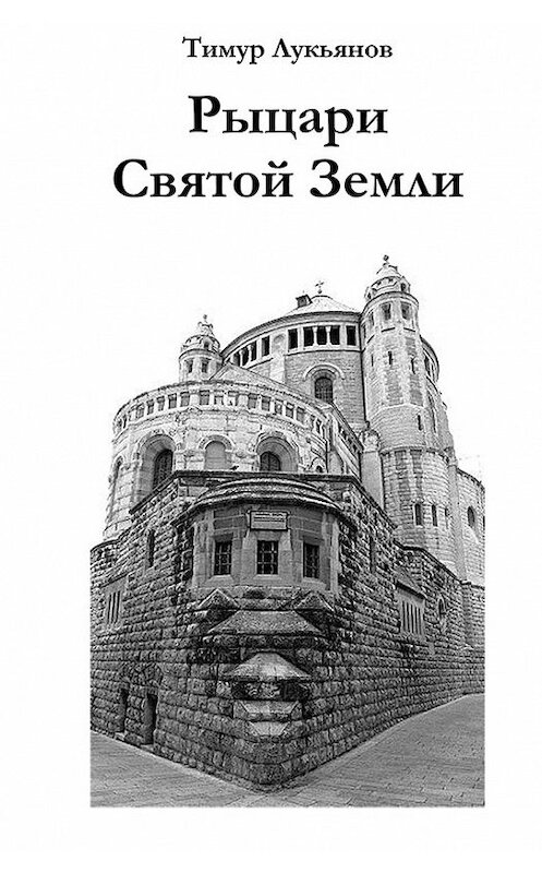 Обложка книги «Рыцари Святой Земли» автора Тимура Лукьянова издание 2014 года.