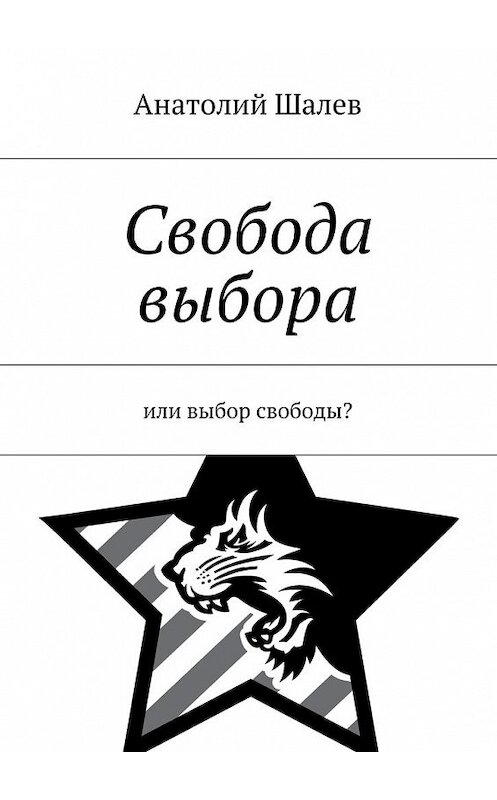 Обложка книги «Свобода выбора. Или выбор свободы?» автора Анатолия Шалева. ISBN 9785448389337.