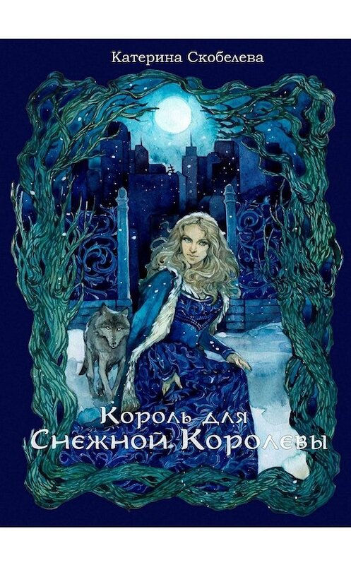 Обложка книги «Король для Снежной королевы» автора Катериной Скобелевы. ISBN 9785005065070.