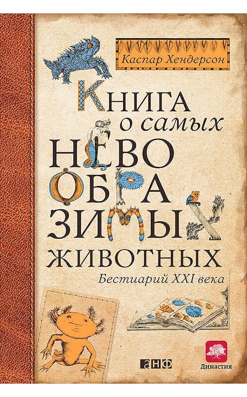 Обложка книги «Книга о самых невообразимых животных. Бестиарий XXI века» автора Каспара Хендерсона издание 2015 года. ISBN 9785961439984.