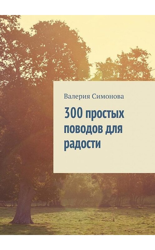 Обложка книги «300 простых поводов для радости» автора Валерии Симоновы. ISBN 9785448333873.