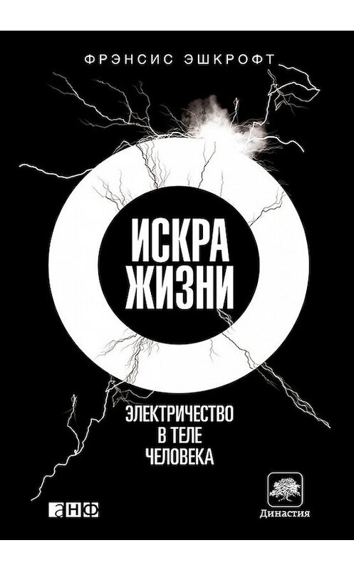 Обложка книги «Искра жизни. Электричество в теле человека» автора Фрэнсиса Эшкрофта издание 2015 года. ISBN 9785961437232.