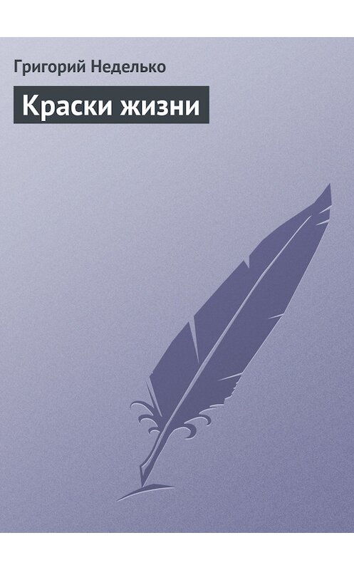 Обложка книги «Краски жизни» автора Григория Недельки издание 2012 года.