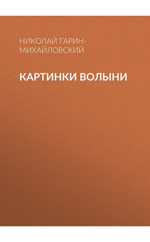 Обложка книги «Картинки Волыни» автора Николайа Гарин-Михайловския.