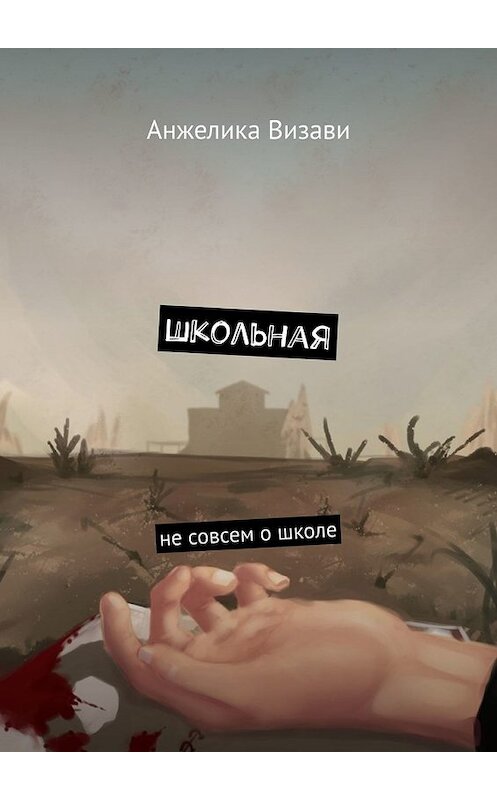 Обложка книги «Школьная. Не совсем о школе» автора Анжелики Визави. ISBN 9785449382788.