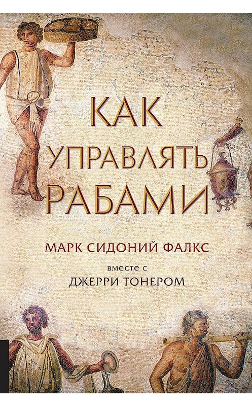 Обложка книги «Как управлять рабами» автора  издание 2016 года. ISBN 9785969303232.