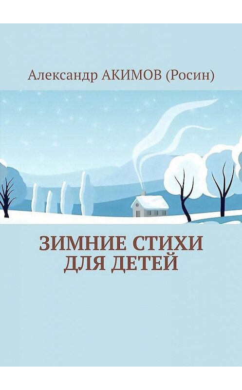 Обложка книги «Зимние стихи для детей» автора Александра Акимова (росин). ISBN 9785005183903.