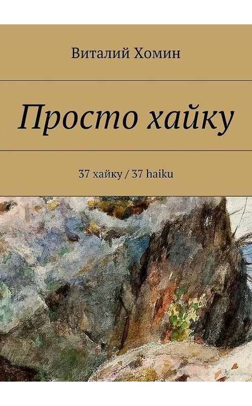 Обложка книги «Просто хайку. 37 хайку / 37 haiku» автора Виталия Хомина. ISBN 9785448376023.