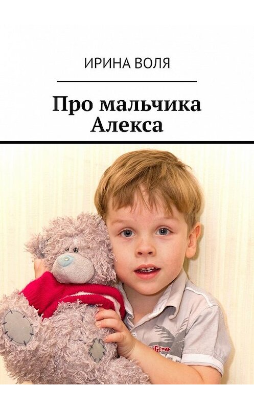 Обложка книги «Про мальчика Алекса» автора Ириной Воли. ISBN 9785449393395.