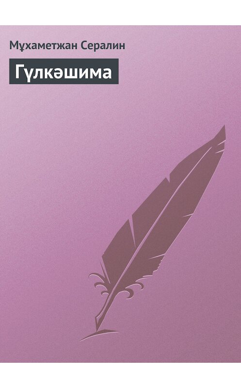 Обложка книги «Гүлкәшима» автора Мұхаметжана Сералина.