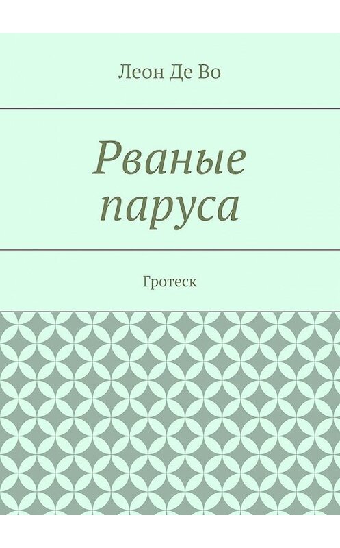 Обложка книги «Рваные паруса. Гротеск» автора Леон Во. ISBN 9785448560385.