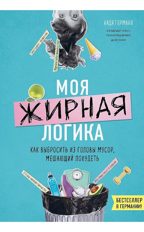 Обложка книги «Моя жирная логика. Как выбросить из головы мусор, мешающий похудеть» автора Нади Германна издание 2018 года. ISBN 9785699982653.