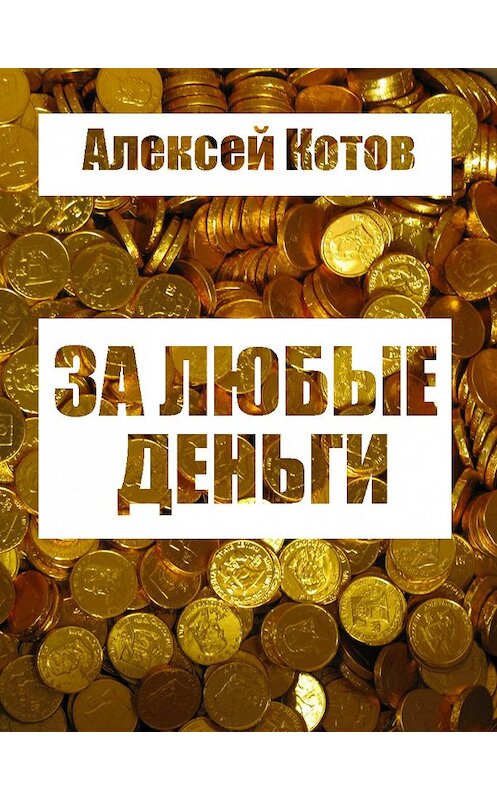Обложка книги «За любые деньги…» автора Алексея Котова.