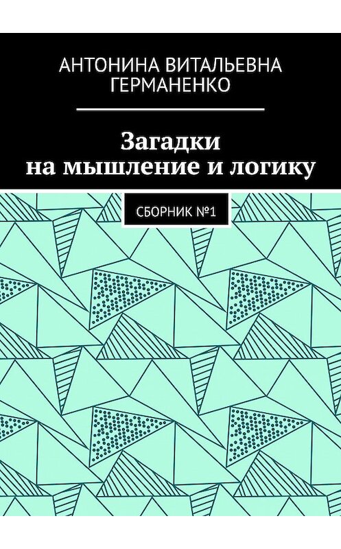 Обложка книги «Загадки на мышление и логику. Сборник №1» автора Антониной Германенко. ISBN 9785005106872.