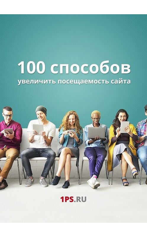 Обложка книги «100 способов увеличить посещаемость сайта» автора 1ps.ru. ISBN 9785448364976.