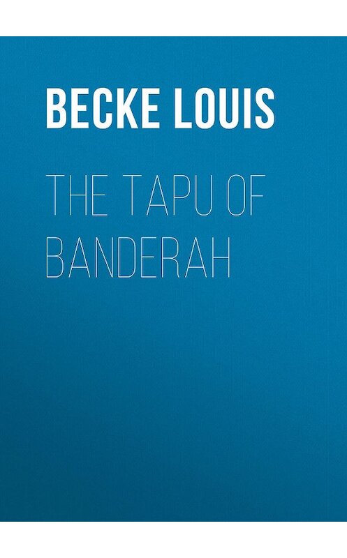 Обложка книги «The Tapu Of Banderah» автора Louis Becke.