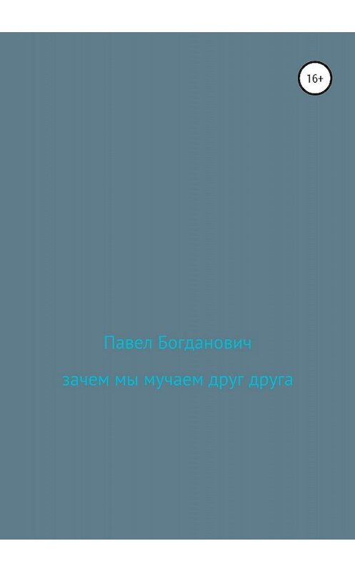 Обложка книги «Зачем мы мучаем друг друга» автора Павела Богдановича издание 2020 года.