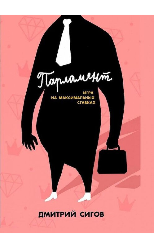 Обложка книги «Парламент. Игра на максимальных ставках» автора Дмитрия Сигова. ISBN 9785449326256.