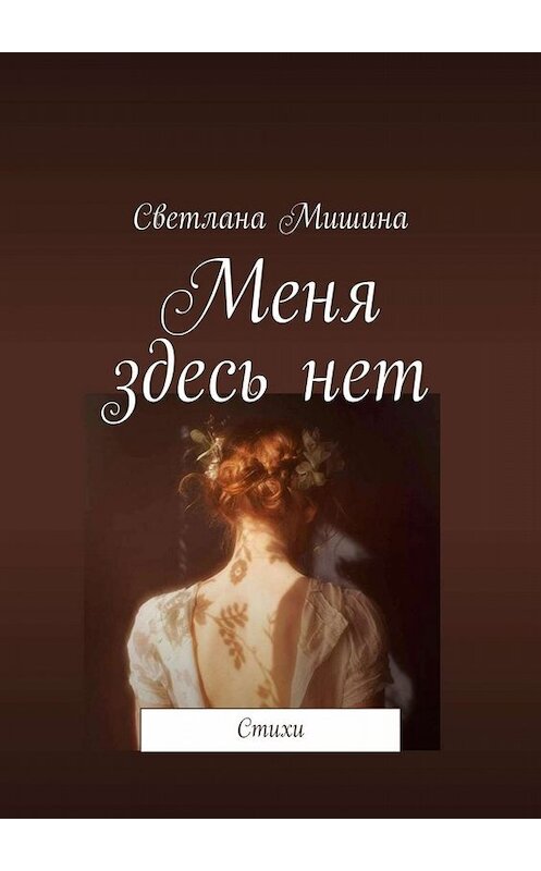 Обложка книги «Меня здесь нет. Стихи» автора Светланы Мишины. ISBN 9785005031488.