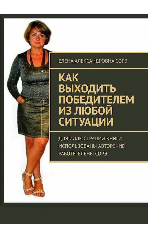 Обложка книги «Как выходить победителем из любой ситуации» автора Елены Сорэ. ISBN 9785449399526.