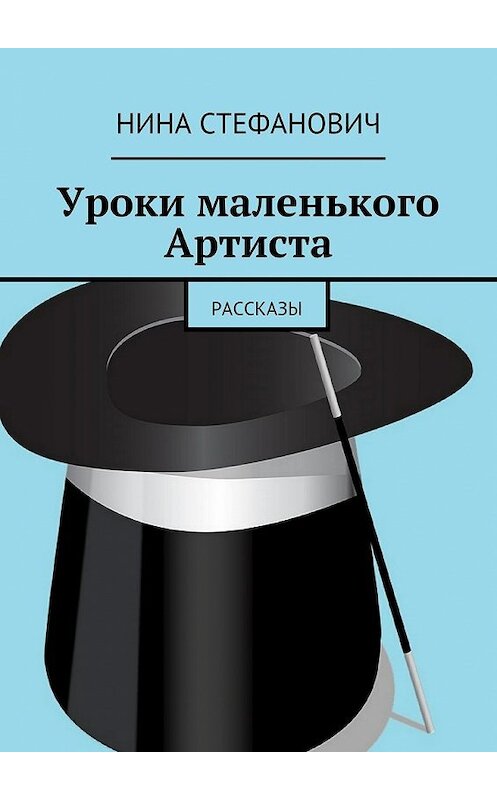 Обложка книги «Уроки маленького Артиста. Рассказы» автора Ниной Стефановичи. ISBN 9785448394300.