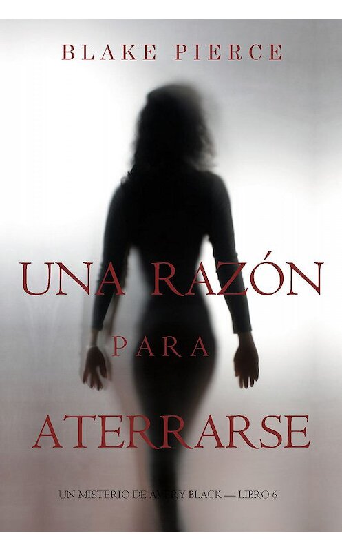 Обложка книги «Una Razón Para Aterrarse» автора Блейка Пирса. ISBN 9781640299337.