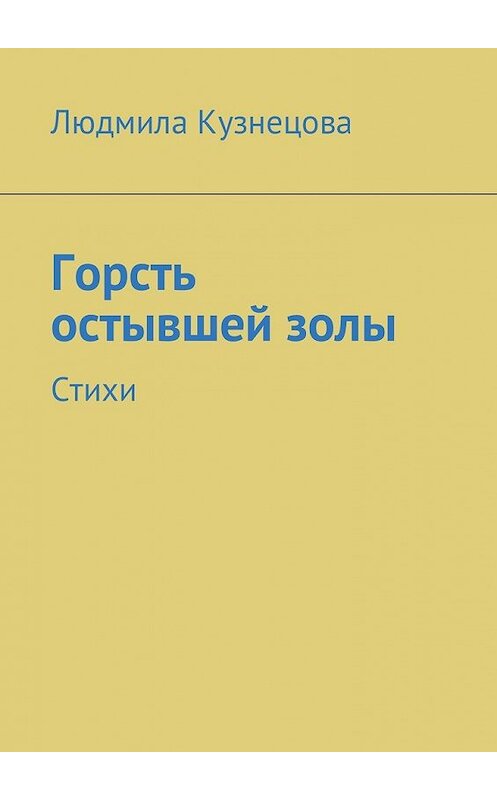 Обложка книги «Горсть остывшей золы. Стихи» автора Людмилы Кузнецовы. ISBN 9785448594465.