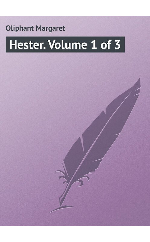 Обложка книги «Hester. Volume 1 of 3» автора Маргарета Олифанта.