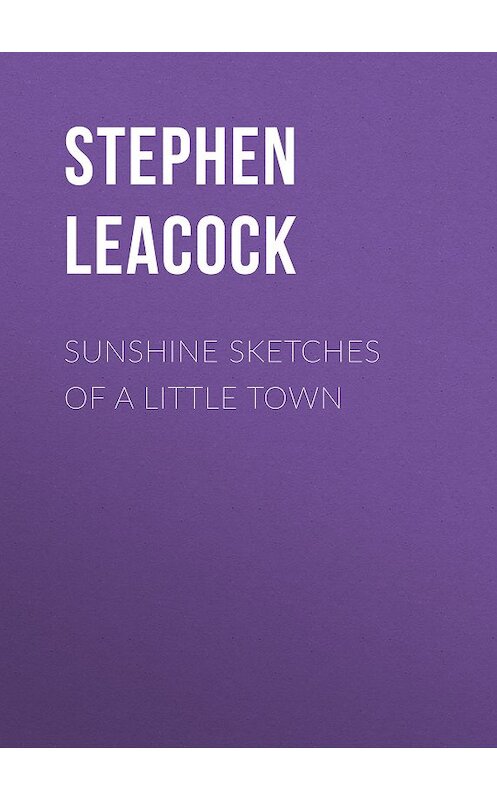 Обложка книги «Sunshine Sketches of a Little Town» автора Стивена Ликока.