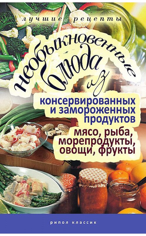 Обложка книги «Необыкновенные блюда из консервированных и замороженных продуктов. Мясо, рыба, морепродукты, овощи, фрукты» автора Неустановленного Автора издание 2010 года. ISBN 9785386022082.