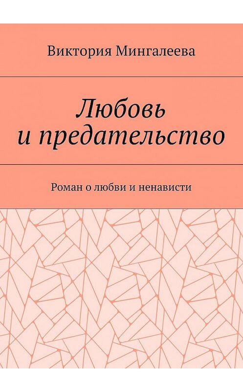 Обложка книги «Любовь и предательство. Роман о любви и ненависти» автора Виктории Мингалеевы. ISBN 9785448575976.