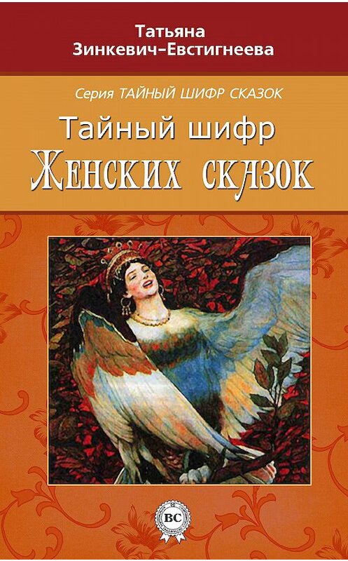 Обложка книги «Тайный шифр женских сказок» автора Татьяны Зинкевич-Евстигнеевы.