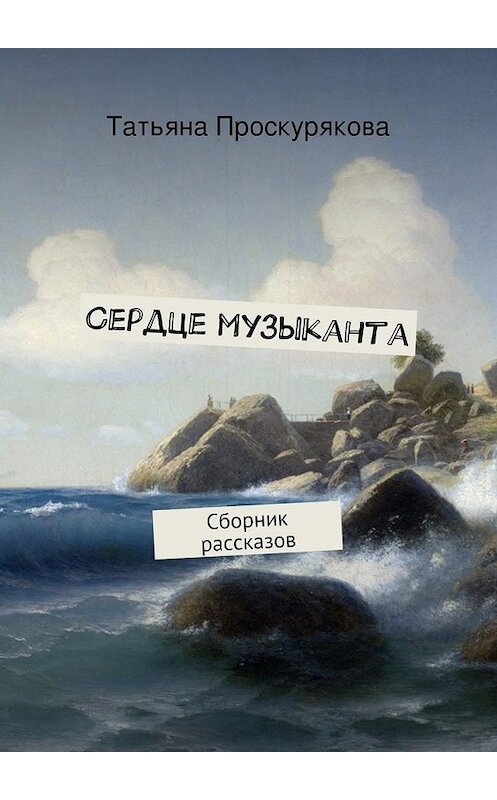 Обложка книги «Сердце музыканта» автора Татьяны Проскуряковы. ISBN 9785447456627.