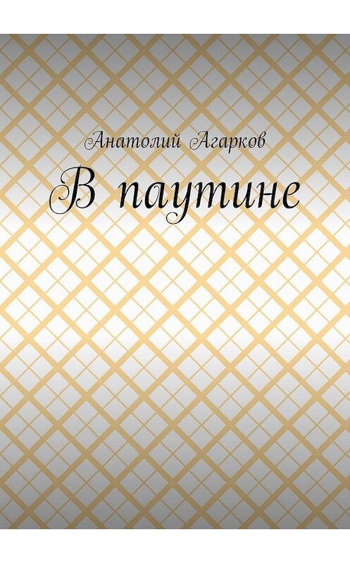 Обложка книги «В паутине» автора Анатолия Агаркова. ISBN 9785449691774.
