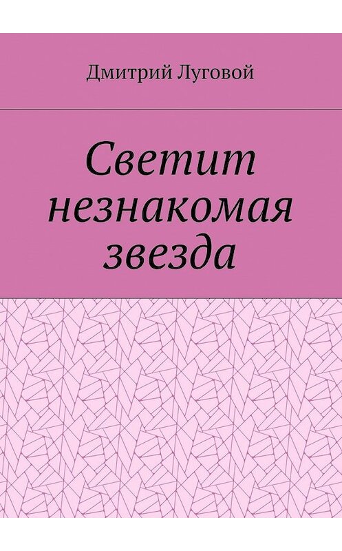 Обложка книги «Светит незнакомая звезда» автора Дмитрия Луговоя. ISBN 9785448348136.