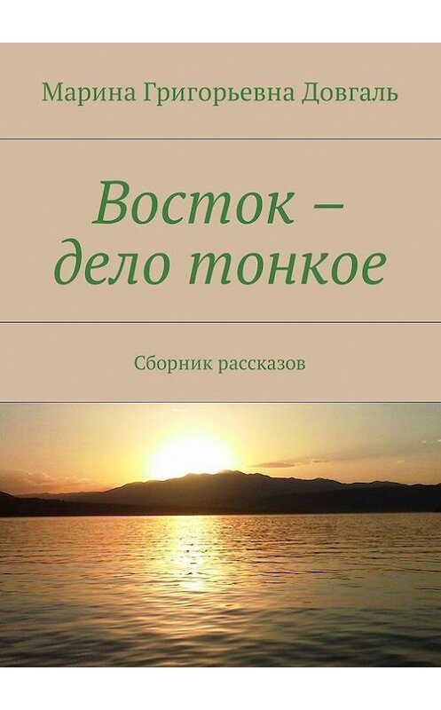 Обложка книги «Восток – дело тонкое. Сборник рассказов» автора Мариной Довгали. ISBN 9785448372360.